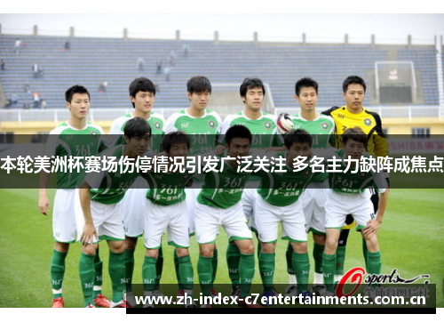 本轮美洲杯赛场伤停情况引发广泛关注 多名主力缺阵成焦点